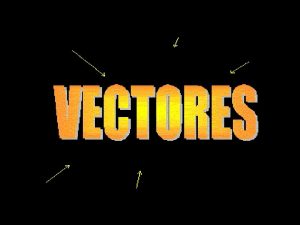 DEFINICIN DE VECTORES Un vector es un segmento