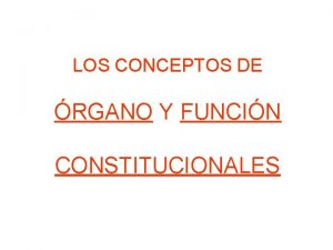 LOS CONCEPTOS DE RGANO Y FUNCIN CONSTITUCIONALES LA