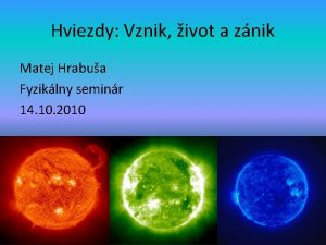 Hviezdy Vznik ivot a znik Matej Hrabua Fyziklny