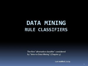 DATA MINING RULE CLASSIFIERS The first alternative classifier