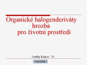 Organick halogenderivty hrozba pro ivotn prosted Ondej Kinkor