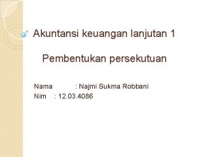 Akuntansi keuangan lanjutan 1 Pembentukan persekutuan Nama Najmi