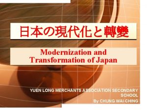 Modernization and Transformation of Japan YUEN LONG MERCHANTS