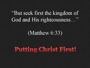 But seek first the kingdom of God and