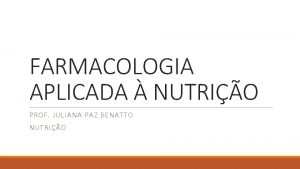 FARMACOLOGIA APLICADA NUTRIO PROF JULIANA PAZ BENATTO NUTRIO