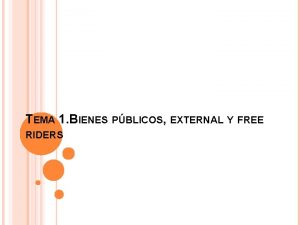 TEMA 1 BIENES PBLICOS EXTERNAL Y FREE RIDERS