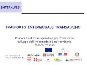 INTERALPES TRASPORTO INTERMODALE TRANSALPINO Proporre soluzioni operative per