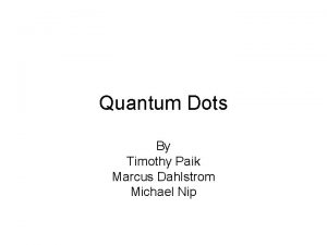 Quantum Dots By Timothy Paik Marcus Dahlstrom Michael