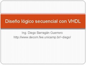 Diseo lgico secuencial con VHDL Ing Diego Barragn