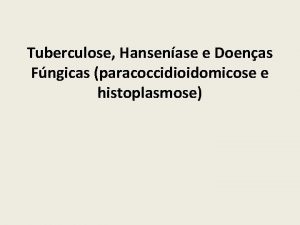 Tuberculose Hansenase e Doenas Fngicas paracoccidioidomicose e histoplasmose