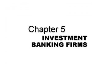 Chapter 5 INVESTMENT BANKING FIRMS Inv Banking activities
