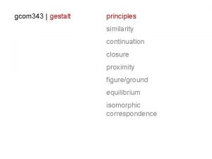 gcom 343 gestalt principles similarity continuation closure proximity