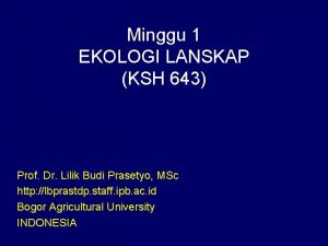 Minggu 1 EKOLOGI LANSKAP KSH 643 Prof Dr