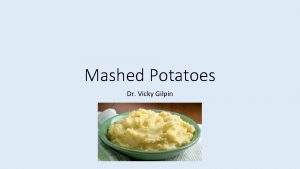 Mashed Potatoes Dr Vicky Gilpin What were some