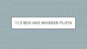 11 2 BOX AND WHISKER PLOTS WHAT WE