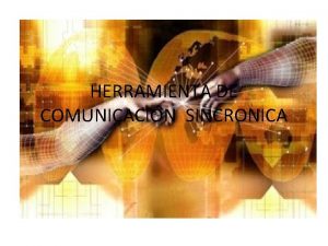 HERRAMIENTA DE COMUNICACIN SINCRONICA LA COMUNICACIN SINCRONICA Se