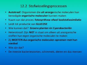 12 2 Stofwisselingsprocessen Autotroof Organismen die uit anorganische