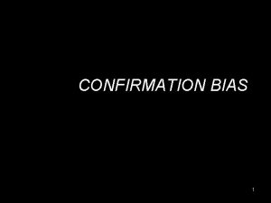 CONFIRMATION BIAS 1 Confirmation Bias A Ubiquitous Phenomenon