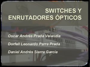 SWITCHES Y ENRUTADORES PTICOS Oscar Andrs Prada Velandia