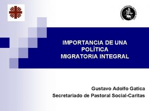 IMPORTANCIA DE UNA POLTICA MIGRATORIA INTEGRAL Gustavo Adolfo