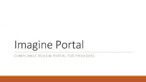 Imagine Portal COMPLIANCE REVIEW PORTAL FOR PROVIDERS What