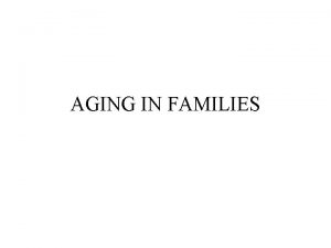 AGING IN FAMILIES Longitudinal Study of Generations LSG