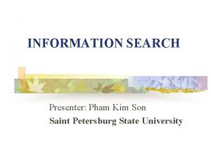 INFORMATION SEARCH Presenter Pham Kim Son Saint Petersburg
