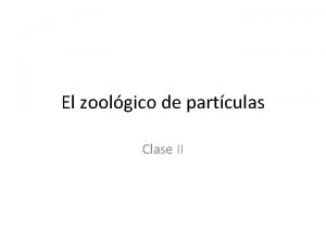 El zoolgico de partculas Clase II Todas la