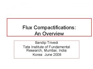 Flux Compactifications An Overview Sandip Trivedi Tata Institute