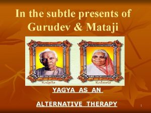 In the subtle presents of Gurudev Mataji YAGYA