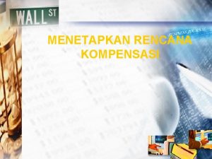 MENETAPKAN RENCANA KOMPENSASI Kompensasi v Kompensasi karyawan adalah