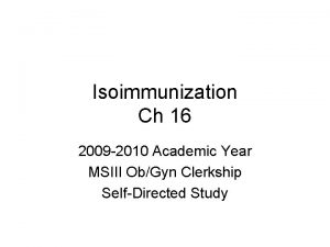 Isoimmunization Ch 16 2009 2010 Academic Year MSIII