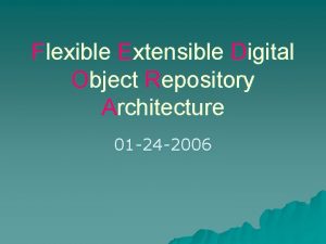 Flexible Extensible Digital Object Repository Architecture 01 24