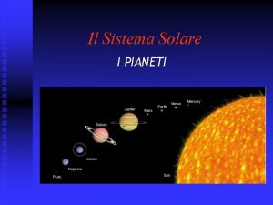 Il Sistema Solare I PIANETI Il Sistema Solare