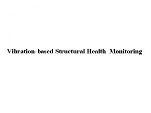 Vibrationbased Structural Health Monitoring Vibrationbased SHM Principle of