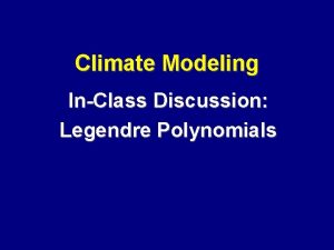 Climate Modeling InClass Discussion Legendre Polynomials Legendre Polynomials