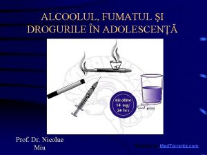 ALCOOLUL FUMATUL I DROGURILE N ADOLESCEN Prof Dr
