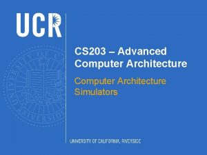 CS 203 Advanced Computer Architecture Simulators Why use