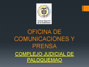 OFICINA DE COMUNICACIONES Y PRENSA COMPLEJO JUDICIAL DE