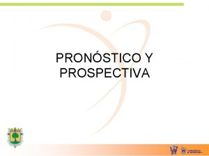 PRONSTICO Y PROSPECTIVA Escenarios Campo de lo deseable