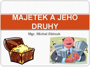 MAJETEK A JEHO DRUHY Mgr Michal Oblouk POTEBY