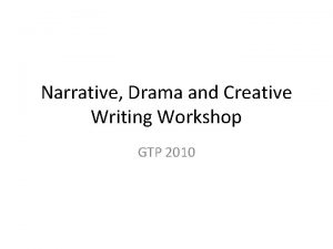 Narrative Drama and Creative Writing Workshop GTP 2010