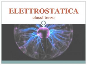 ELETTROSTATICA classi terze CHE COS LELETTROSTATICA ELETTRICIT STATICA