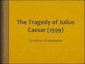 The Tragedy of Julius Caesar 1599 By William