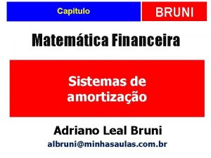 Captulo BRUNI Matemtica Financeira Sistemas de amortizao Adriano