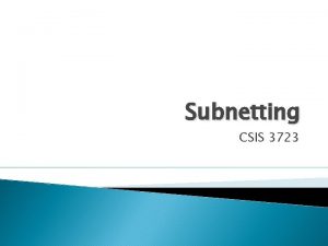 Subnetting CSIS 3723 Why Subnet We need to