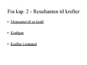 Fra kap 2 Resultanten til krefter Momentet til