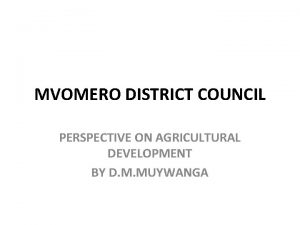MVOMERO DISTRICT COUNCIL PERSPECTIVE ON AGRICULTURAL DEVELOPMENT BY