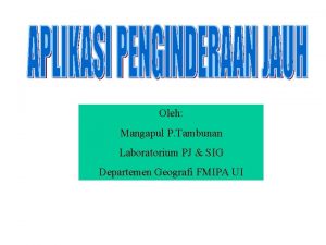 Oleh Mangapul P Tambunan Laboratorium PJ SIG Departemen