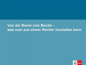 Von der Beute zum Beutel was man aus